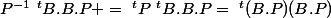 P^{-1}~^tB.B.P =~^tP~^tB.B.P=~^t(B.P)(B.P)