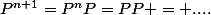 P^{n+1}=P^nP=PP = ....