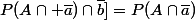 P{(A\cap \bar{a})\cap\bar{b}]=P(A\cap\bar{a})