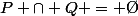 P \cap Q = \O