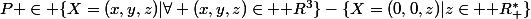 P \in \{X=(x,y,z)|\forall (x,y,z)\in \mathbb {R}^3\}-\{X=(0,0,z)|z\in \mathbb {R}_+^*\}