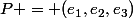 P = (e_1,e_2,e_3)