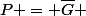 P = \bar{G} 