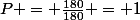 P = \frac{180}{180} = 1