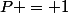 P = 1