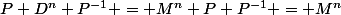 P D^n P^{-1} = M^n P P^{-1} = M^n