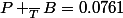 P _{\bar{T}}B=0.0761