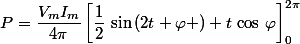 P=\dfrac{V_mI_m}{4\pi}\left[\dfrac{1}{2}\,\sin\,(2t+\varphi )+t\,\cos\,\varphi\right]_0^{2\pi}