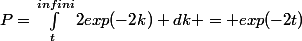 P=\int_{t}^{infini}{2exp(-2k) dk} = exp(-2t)