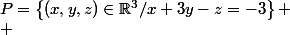 P=\left\{(x,y,z)\in\mathbb{R}^3/x+3y-z=-3\right\}
 \\ 