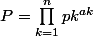 P=\prod_{k=1}^{n}{pk^{ak}}