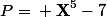 P={\bf X}^5-7