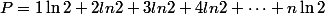 P=1\ln2+2ln2+3ln2+4ln2+\cdots+n\ln2