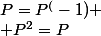 P=P^(-1) \\ P^2=P