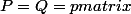 P=Q=\begin {pmatrix}&nbsp;&nbsp;2 \\-3&nbsp;&nbsp;\\8&nbsp;&nbsp;&nbsp;&nbsp;\\-7&nbsp;&nbsp;&nbsp;&nbsp; \end {pmatrix}