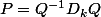 P=Q^{-1}D_{k}Q