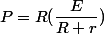 P=R(\dfrac{E}{R+r})