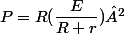 P=R(\dfrac{E}{R+r})²