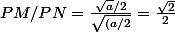 PM/PN=\frac{\sqrt{a}/2}{\sqrt{(a/2}}=\frac{\sqrt{2}}{2}