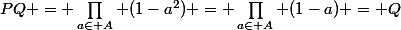 PQ = \prod_{a\in A} (1-a^2) = \prod_{a\in A} (1-a) = Q