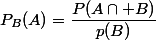 P_{B}(A)=\dfrac{P(A\cap B)}{p(B)}