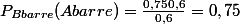 P_{Bbarre}(Abarre)=\frac{0,750,6}{0,6}=0,75