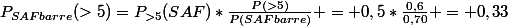 P_{SAFbarre}(>5)=P_{>5}(SAF)*\frac{P(>5)}{P(SAFbarre)} = 0,5*\frac{0,6}{0,70} = 0,33