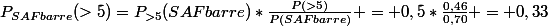 P_{SAFbarre}(>5)=P_{>5}(SAFbarre)*\frac{P(>5)}{P(SAFbarre)} = 0,5*\frac{0,46}{0,70} = 0,33