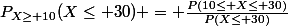 P_{X\geq 10}(X\leq 30) = \frac{P(10\leq X\leq 30)}{P(X\leq 30)}