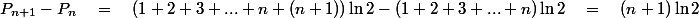 P_{n+1}-P_n\quad=\quad(1+2+3+...+n+(n+1))\ln{2}-(1+2+3+...+n)\ln2\quad=\quad(n+1)\ln2