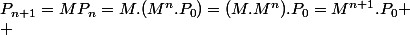 P_{n+1}=MP_n=M.(M^{n}.P_{0})=(M.M^{n}).P_{0}=M^{n+1}.P_{0}
 \\ 