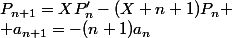 P_{n+1}=XP'_{n}-(X+n+1)P_{n}
 \\ a_{n+1}=-(n+1)a_{n}