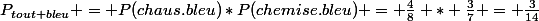P_{tout bleu} = P(chaus.bleu)*P(chemise.bleu) = \frac{4}{8} * \frac{3}{7} = \frac{3}{14}