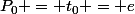 P_0 = t_0 = e