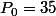 P_0=35