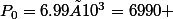 P_0=6.99×10^3=6990 