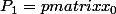 P_1=\begin {pmatrix}x_0&x_1\\x_1& x_2 \end {pmatrix}