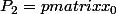 P_2=\begin {pmatrix}x_0&x_1&x_2\\x_1& x_2 &x_3\\x_2&x_3&x_4\end {pmatrix}