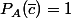 P_A(\bar{c})=1