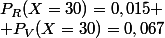 P_R(X=30)=0,015
 \\ P_V(X=30)=0,067