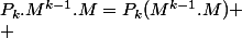 P_k.M^{k-1}.M=P_k(M^{k-1}.M)
 \\ 