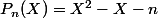 P_n(X)=X^2-X-n