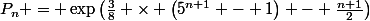 P_n = \exp\left(\frac{3}{8} \times \left(5^{n+1} - 1\right) - \frac{n+1}{2}\right)