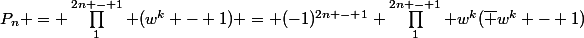 P_n = \prod_1^{2n - 1} (w^k - 1) = (-1)^{2n - 1} \prod_1^{2n - 1} w^k(\bar w^k - 1)