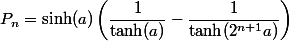 P_n=\sinh(a)\left(\dfrac1{\tanh(a)}-\dfrac1{\tanh(2^{n+1}a)}\right)