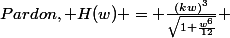 Pardon, H(w) = \frac{(kw)^3}{\sqrt{1+\frac{w^6}{12}}} 