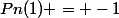 Pn(1) = -1