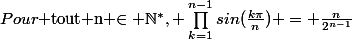Pour$ tout n \in \mathbb{N^*}, \prod_{k=1}^{n-1}{sin(\frac{k\pi}{n})} = \frac{n}{2^{n-1}}