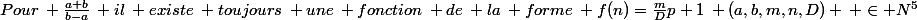 Pour\: \frac{a+b}{b-a}\: il\: existe\: toujours\: une\: fonction\: de\: la\: forme\: f(n)=\frac{m}{D}p+1\: (a,b,m,n,D) \: \in N^5