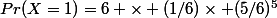 Pr(X=1)=6 \times (1/6)\times (5/6)^5